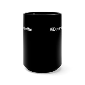 #iDeserveBetter Black Ceramic Mug 15oz